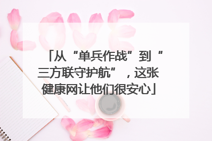 从“单兵作战”到“三方联守护航”，这张健康网让他们很安心