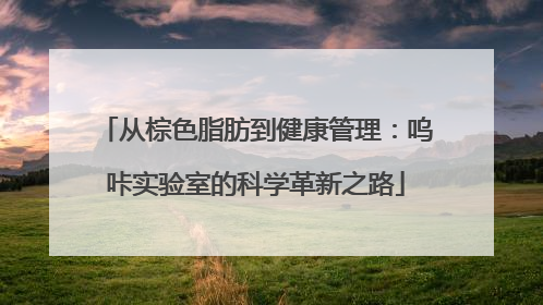 从棕色脂肪到健康管理：呜咔实验室的科学革新之路