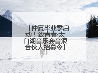 仲夏毕业季启动！致青春·太白湖音乐会音浪合伙人招募令