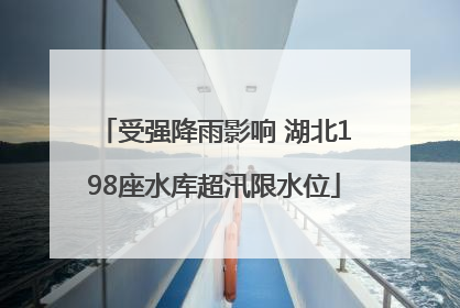 受强降雨影响 湖北198座水库超汛限水位