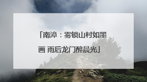 南漳：雾锁山村如墨画 雨后龙门醉晨光
