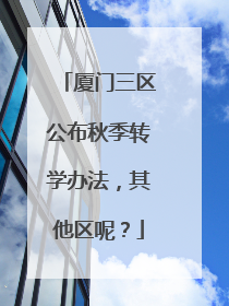 厦门三区公布秋季转学办法，其他区呢？