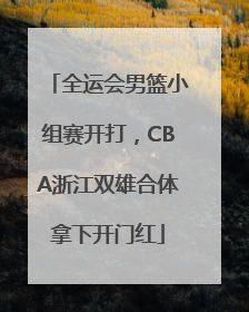 全运会男篮小组赛开打，CBA浙江双雄合体拿下开门红