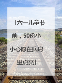 六一儿童节前，50份小小心愿在病房里点亮