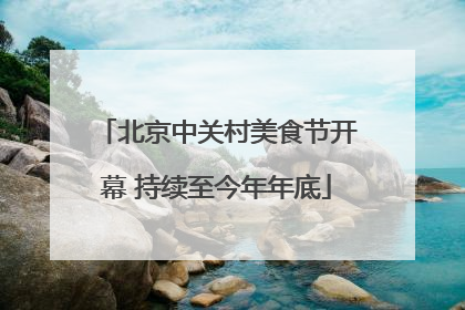 北京中关村美食节开幕 持续至今年年底
