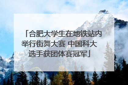 合肥大学生在地铁站内举行街舞大赛 中国科大选手获团体赛冠军