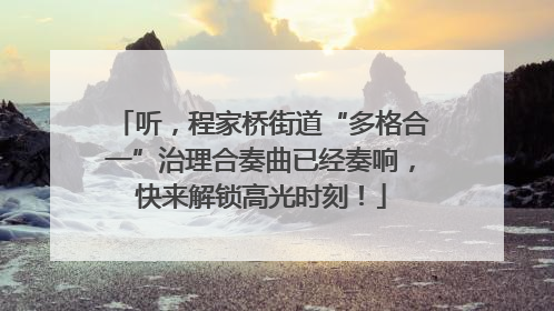 听，程家桥街道“多格合一”治理合奏曲已经奏响，快来解锁高光时刻！