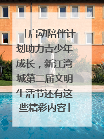 启动陪伴计划助力青少年成长，新江湾城第二届文明生活节还有这些精彩内容