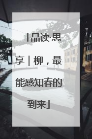 品读·思享｜柳，最能感知春的到来