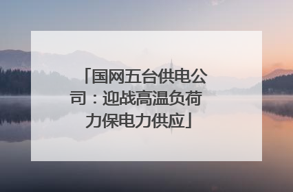 国网五台供电公司：迎战高温负荷 力保电力供应