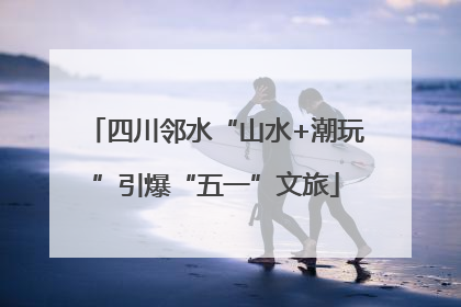 四川邻水“山水+潮玩”引爆“五一”文旅