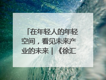 在年轻人的年轻空间，看见未来产业的未来｜《徐汇报》周周见