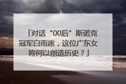 对话“00后”斯诺克冠军白雨露，这位广东女将何以创造历史？