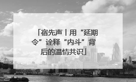 宿先声丨用“延期令”诠释“内斗”背后的温情共识