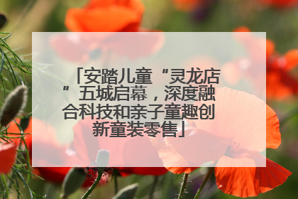 安踏儿童“灵龙店”五城启幕，深度融合科技和亲子童趣创新童装零售