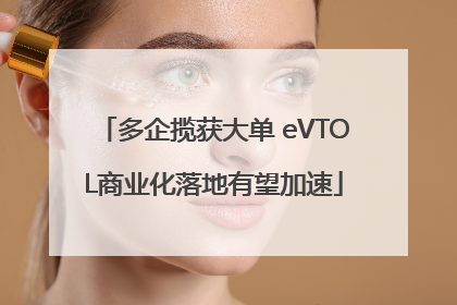 多企揽获大单 eVTOL商业化落地有望加速