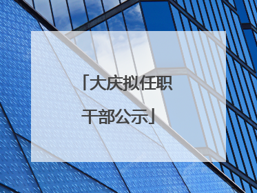 大庆拟任职干部公示