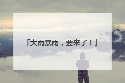 大雨暴雨，要来了！