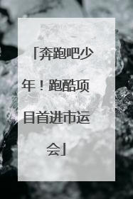 奔跑吧少年！跑酷项目首进市运会