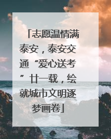 志愿温情满泰安，泰安交通“爱心送考”廿一载，绘就城市文明逐梦画卷