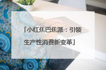 小红蕉巴蕉派：引领生产性消费新变革