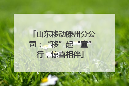 山东移动滕州分公司：“移”起“童”行，惊喜相伴