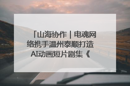 山海协作｜电魂网络携手温州泰顺打造AI动画短片剧集《寻梦泰顺》