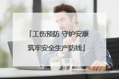 工伤预防 守护安康 筑牢安全生产防线