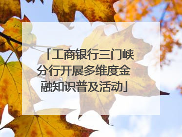 工商银行三门峡分行开展多维度金融知识普及活动