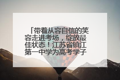 带着从容自信的笑容走进考场，绽放最佳状态！江苏省镇江第一中学为高考学子送上专属祝福