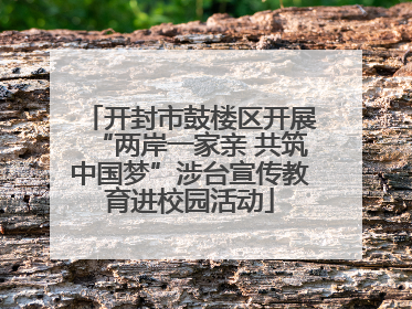 开封市鼓楼区开展“两岸一家亲 共筑中国梦”涉台宣传教育进校园活动