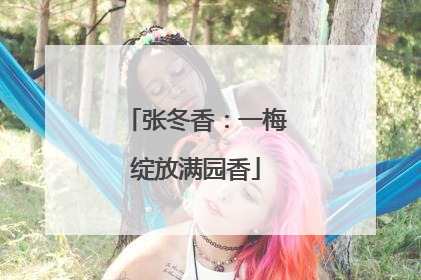 张冬香：一梅绽放满园香