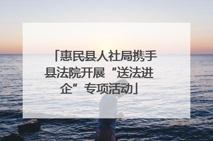 惠民县人社局携手县法院开展“送法进企”专项活动