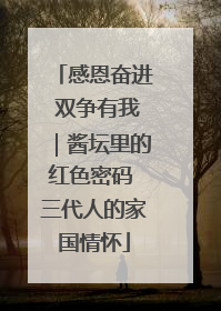 感恩奋进 双争有我｜酱坛里的红色密码 三代人的家国情怀