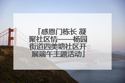 感恩门栋长 凝聚社区情——杨园街道四美塘社区开展端午主题活动