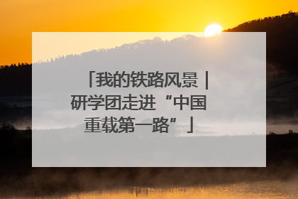 我的铁路风景｜研学团走进“中国重载第一路”