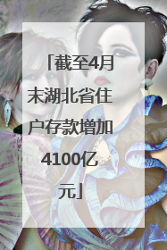截至4月末湖北省住户存款增加4100亿元