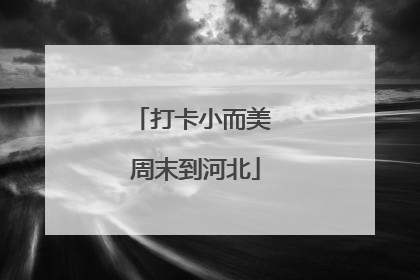 打卡小而美 周末到河北