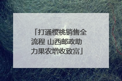 打通樱桃销售全流程 山西邮政助力果农增收致富