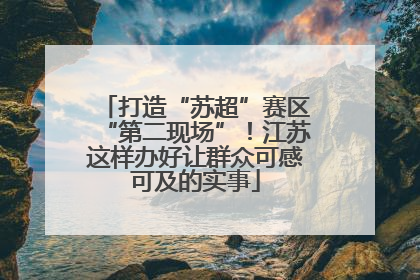 打造“苏超”赛区“第二现场”！江苏这样办好让群众可感可及的实事