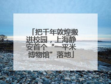 把千年敦煌搬进校园，上海静安首个“一平米博物馆”落地