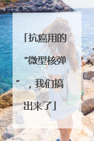 抗癌用的“微型核弹”，我们搞出来了
