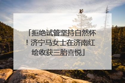 拒绝试管坚持自然怀！济宁马女士在济南红绘收获三胎喜悦