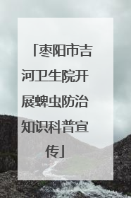 枣阳市吉河卫生院开展蜱虫防治知识科普宣传