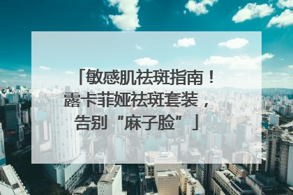 敏感肌祛斑指南！露卡菲娅祛斑套装，告别“麻子脸”