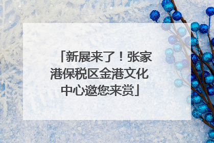 新展来了！张家港保税区金港文化中心邀您来赏