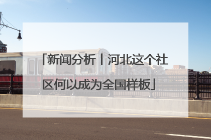 新闻分析丨河北这个社区何以成为全国样板