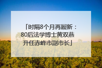 时隔8个月再履新：80后法学博士黄双燕升任赤峰市副市长