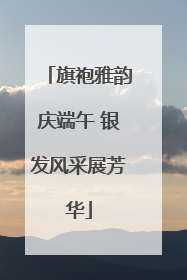 旗袍雅韵庆端午 银发风采展芳华