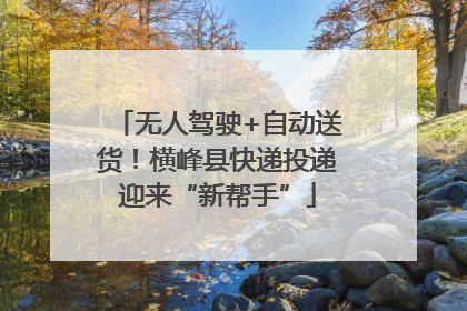 无人驾驶+自动送货！横峰县快递投递迎来“新帮手”
